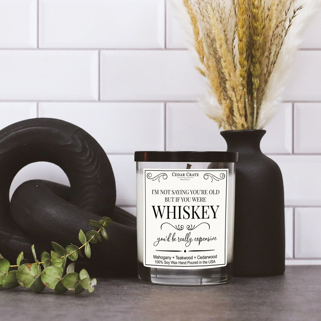 If You Were Whiskey You'd Be Really Expensive Birthday Gift